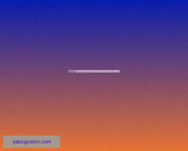 2026世界杯电视直播全方位指南：各大平台观看方法与精彩赛事预告