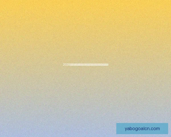 2026世界杯竞猜官网最新资讯，全面分析赛事预测与热门球队动态